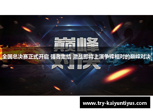全国总决赛正式开启 强者集结 激战即将上演争锋相对的巅峰对决