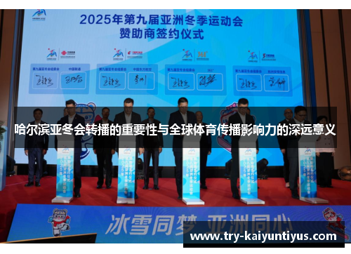 哈尔滨亚冬会转播的重要性与全球体育传播影响力的深远意义 哈尔滨亚冬会转播的重要性与全球体育传播影响力的深远意义