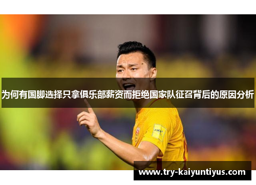 为何有国脚选择只拿俱乐部薪资而拒绝国家队征召背后的原因分析