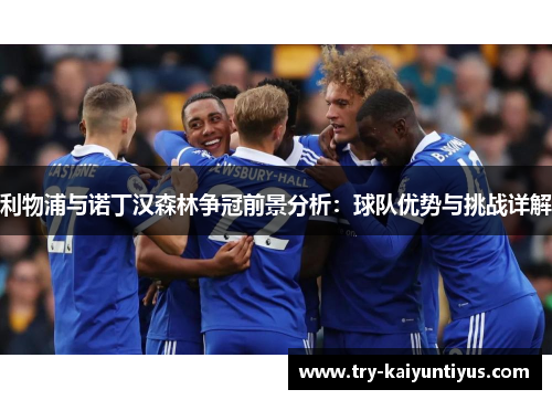 利物浦与诺丁汉森林争冠前景分析：球队优势与挑战详解