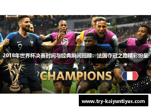 2018年世界杯决赛时间与经典瞬间回顾：法国夺冠之路精彩纷呈