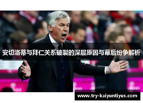 安切洛蒂与拜仁关系破裂的深层原因与幕后纷争解析