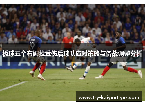 板球五个布姆拉受伤后球队应对策略与备战调整分析