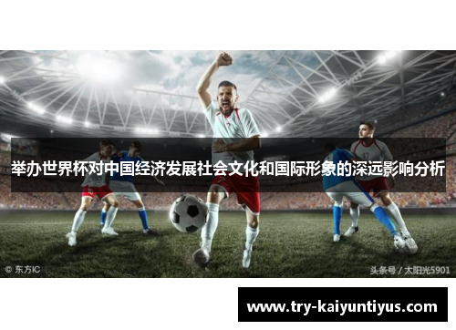 举办世界杯对中国经济发展社会文化和国际形象的深远影响分析