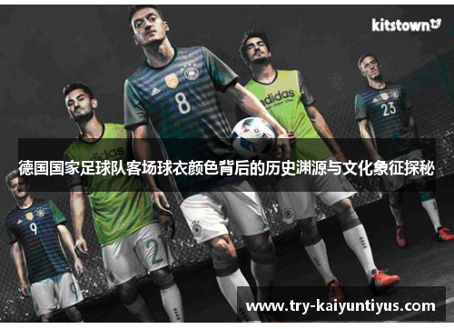 德国国家足球队客场球衣颜色背后的历史渊源与文化象征探秘