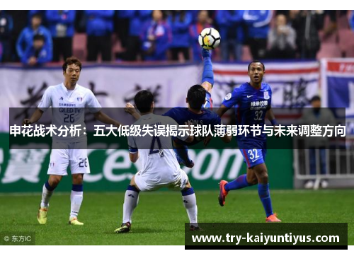 申花战术分析：五大低级失误揭示球队薄弱环节与未来调整方向