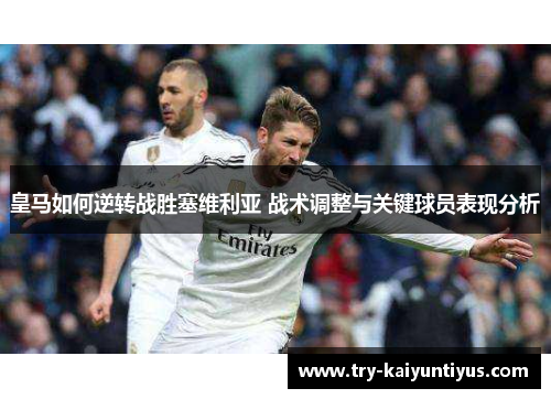 皇马如何逆转战胜塞维利亚 战术调整与关键球员表现分析