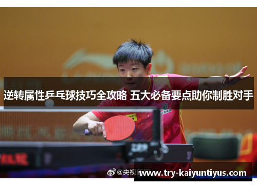 逆转属性乒乓球技巧全攻略 五大必备要点助你制胜对手