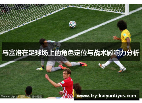 马塞洛在足球场上的角色定位与战术影响力分析