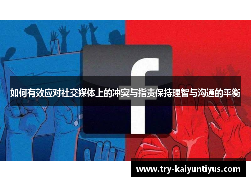 如何有效应对社交媒体上的冲突与指责保持理智与沟通的平衡