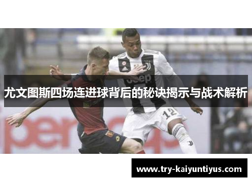 尤文图斯四场连进球背后的秘诀揭示与战术解析