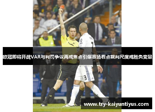 欧冠即将开战VAR与判罚争议再成焦点引爆赛场看点裁判尺度成胜负变量 欧冠即将开战VAR与判罚争议再成焦点引爆赛场看点裁判尺度成胜负变量