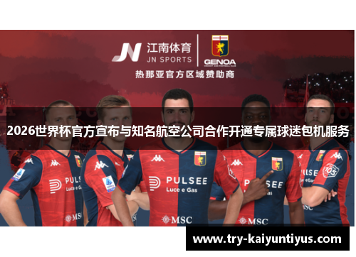 2026世界杯官方宣布与知名航空公司合作开通专属球迷包机服务 2026世界杯官方宣布与知名航空公司合作开通专属球迷包机服务